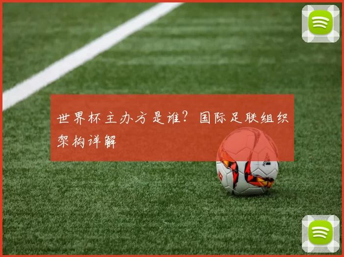 世界杯主办方是谁？国际足联组织架构详解