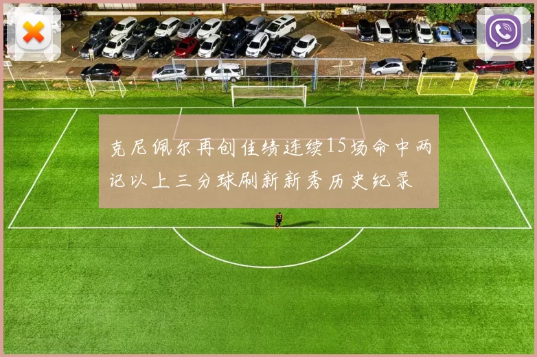 克尼佩尔再创佳绩连续15场命中两记以上三分球刷新新秀历史纪录