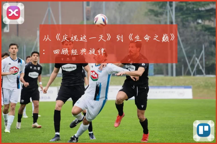 从《庆祝这一天》到《生命之巅》：回顾经典旋律