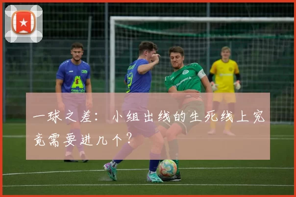 一球之差：小组出线的生死线上究竟需要进几个？
