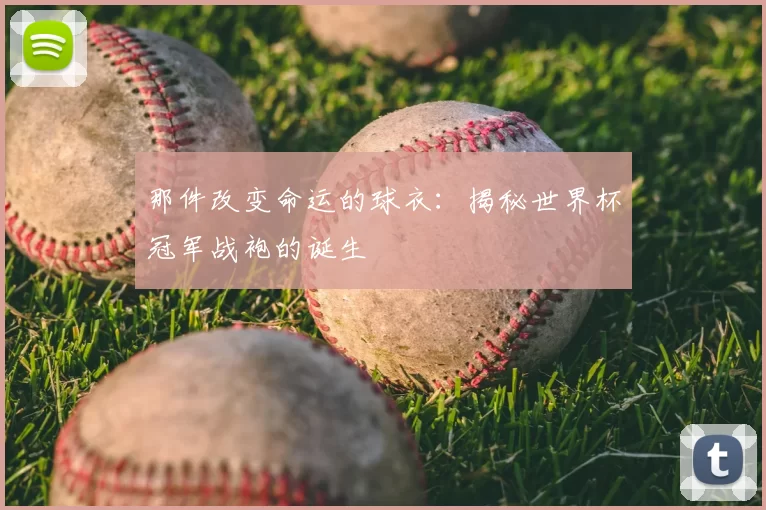 那件改变命运的球衣：揭秘世界杯冠军战袍的诞生
