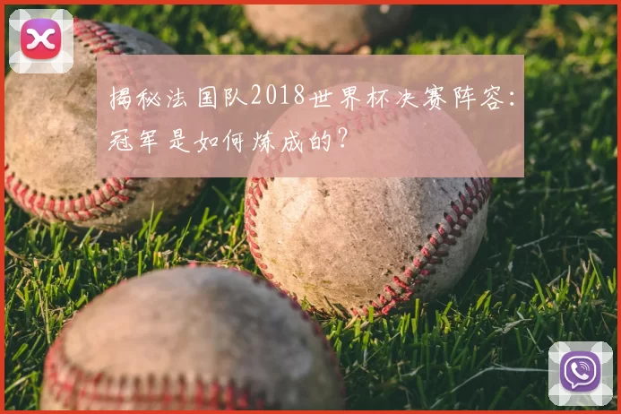 揭秘法国队2018世界杯决赛阵容:冠军是如何炼成的?