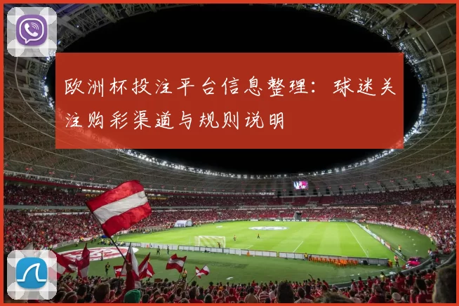 欧洲杯投注平台信息整理:球迷关注购彩渠道与规则说明