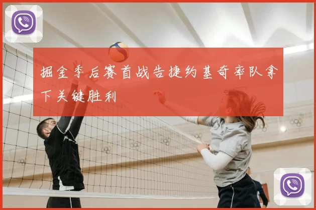 掘金季后赛首战告捷约基奇率队拿下关键胜利