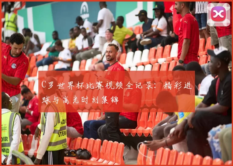 C罗世界杯比赛视频全记录:精彩进球与高光时刻集锦