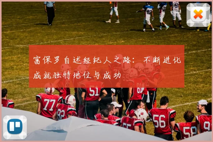 富保罗自述经纪人之路:不断进化成就独特地位与成功