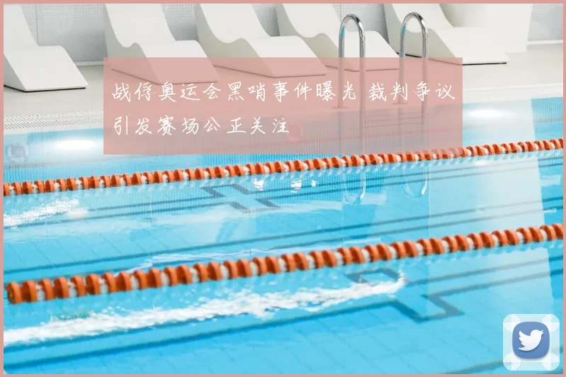 战俘奥运会黑哨事件曝光 裁判争议引发赛场公正关注
