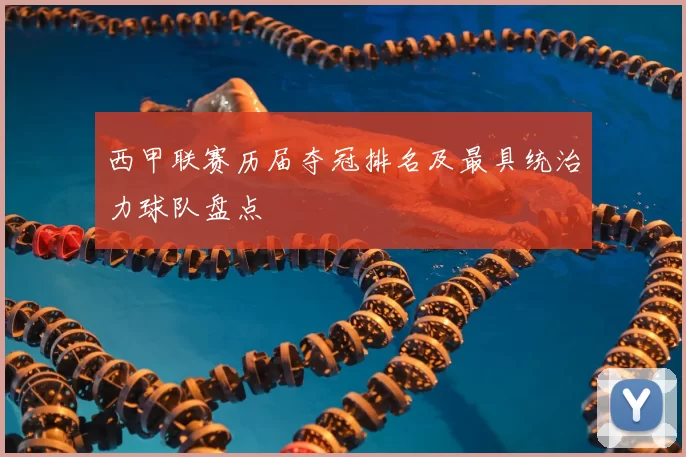 西甲联赛历届夺冠排名及最具统治力球队盘点