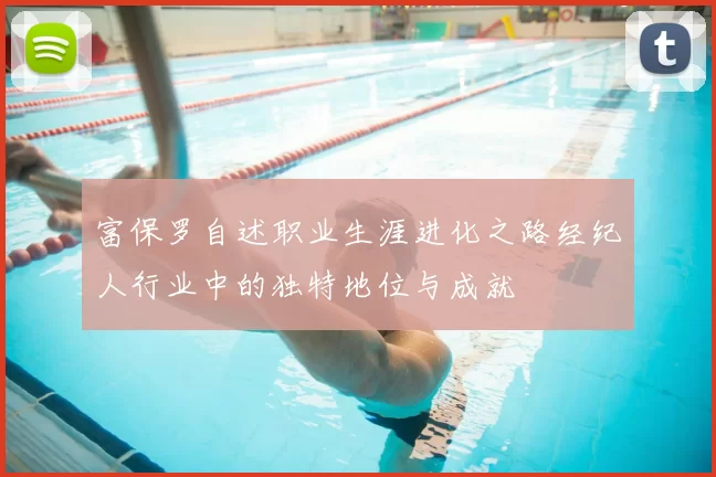 富保罗自述职业生涯进化之路经纪人行业中的独特地位与成就