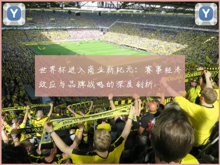 世界杯进入商业新纪元：赛事经济效应与品牌战略的深度剖析