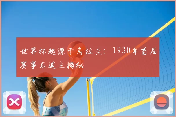 世界杯起源于乌拉圭：1930年首届赛事东道主揭秘